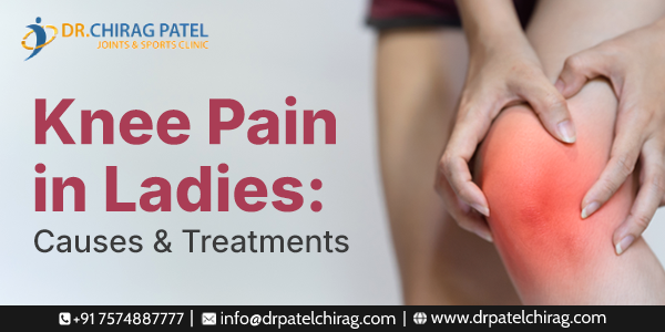 Knee Pain in Ladies: Causes and Treatments | Dr Chirag Patel