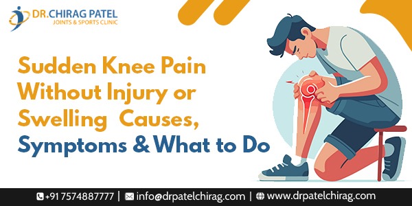 Sudden Knee Pain Without Injury or Swelling: Causes, Symptoms & What to Do | Dr Chirag Patel